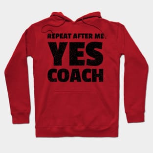 repeat after me yes coach - funny coach Hoodie